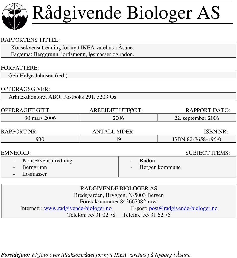 september 2006 RAPPORT NR: ANTALL SIDER: ISBN NR: 930 19 ISBN 82-7658-495-0 EMNEORD: - Konsekvensutredning - Berggrunn - Løsmasser - Radon - Bergen kommune SUBJECT ITEMS: RÅDGIVENDE BIOLOGER