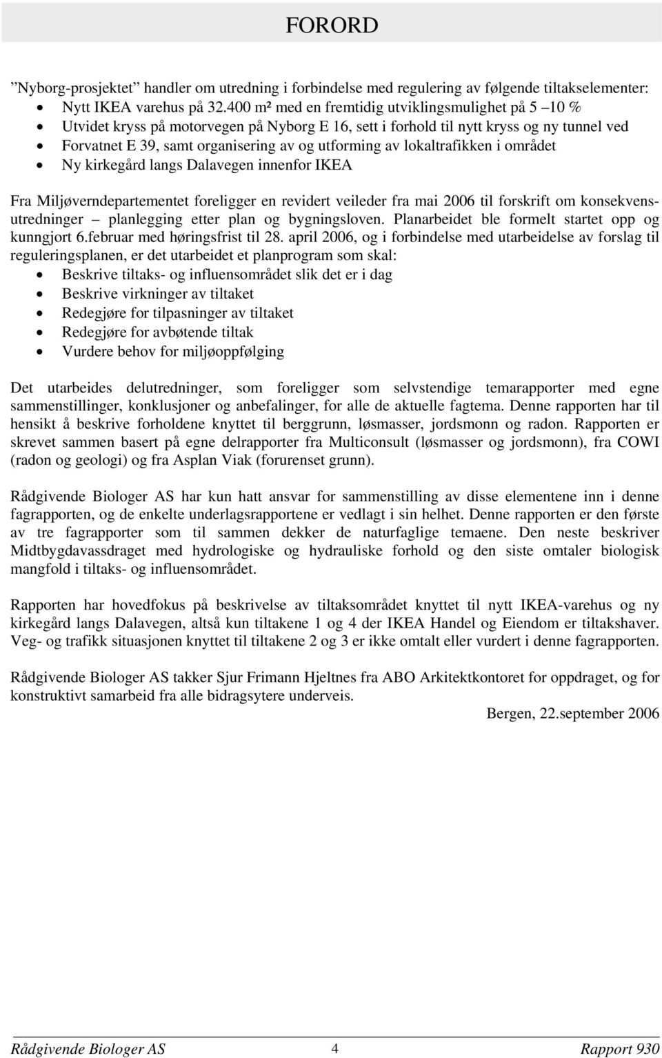 lokaltrafikken i området Ny kirkegård langs Dalavegen innenfor IKEA Fra Miljøverndepartementet foreligger en revidert veileder fra mai 2006 til forskrift om konsekvensutredninger planlegging etter