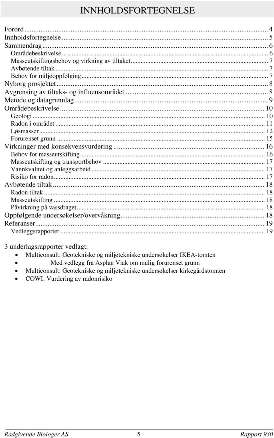 .. 15 Virkninger med konsekvensvurdering... 16 Behov for masseutskifting... 16 Masseutskifting og transportbehov... 17 Vannkvalitet og anleggsarbeid... 17 Risiko for radon... 17 Avbøtende tiltak.