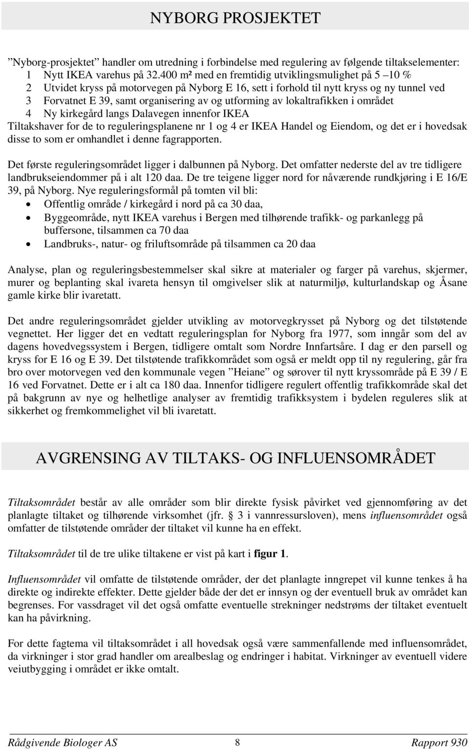 av lokaltrafikken i området 4 Ny kirkegård langs Dalavegen innenfor IKEA Tiltakshaver for de to reguleringsplanene nr 1 og 4 er IKEA Handel og Eiendom, og det er i hovedsak disse to som er omhandlet