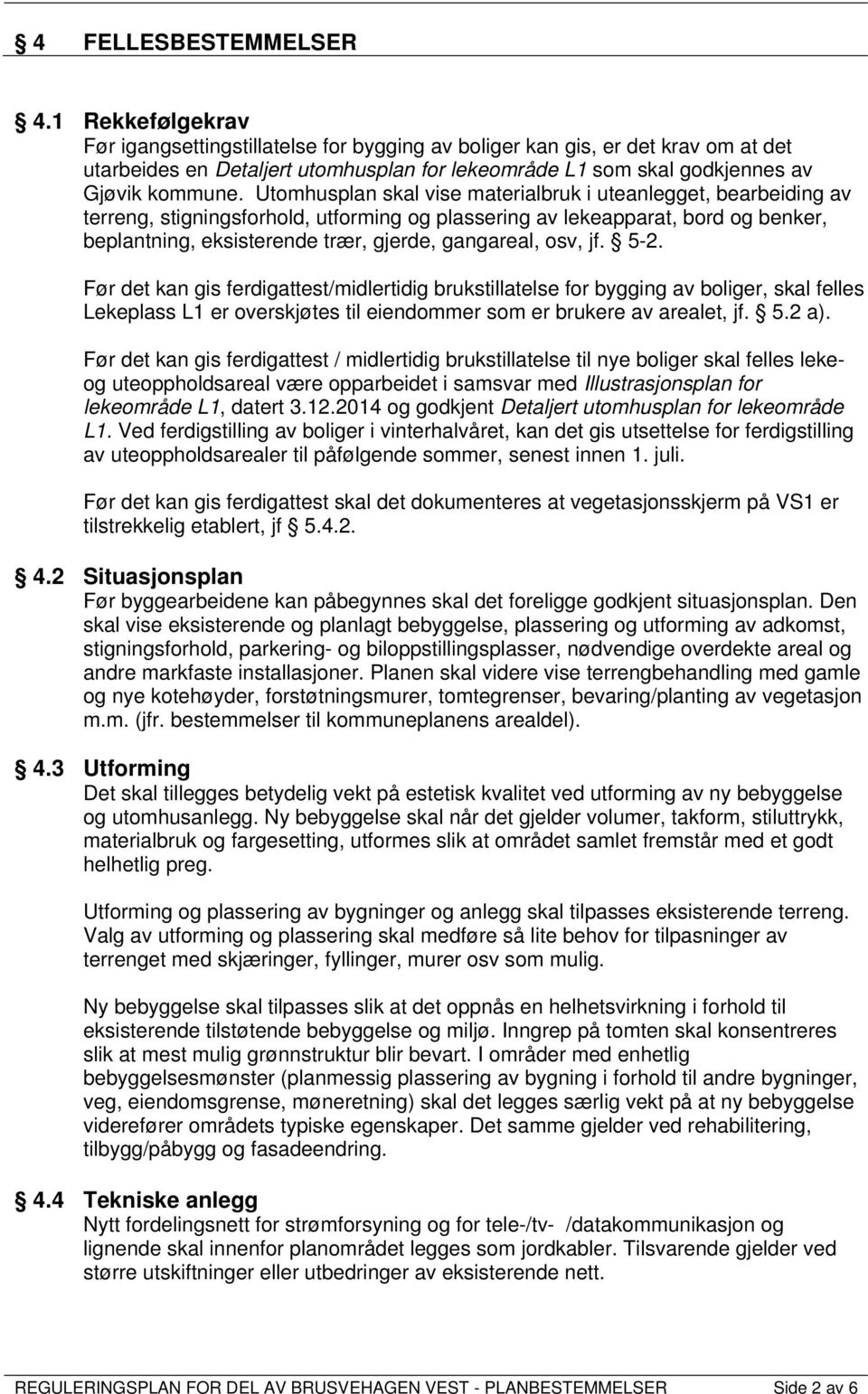 Utomhusplan skal vise materialbruk i uteanlegget, bearbeiding av terreng, stigningsforhold, utforming og plassering av lekeapparat, bord og benker, beplantning, eksisterende trær, gjerde, gangareal,