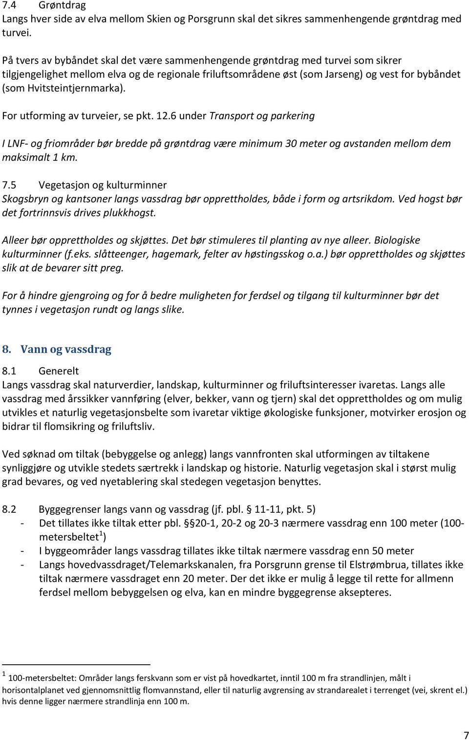 Hvitsteintjernmarka). For utforming av turveier, se pkt. 12.6 under Transport og parkering I LNF og friområder bør bredde på grøntdrag være minimum 30 meter og avstanden mellom dem maksimalt 1 km. 7.