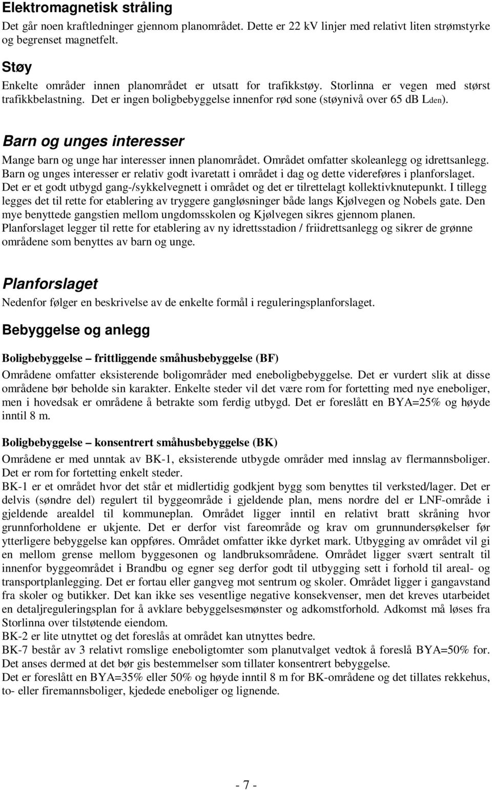 Barn og unges interesser Mange barn og unge har interesser innen planområdet. Området omfatter skoleanlegg og idrettsanlegg.