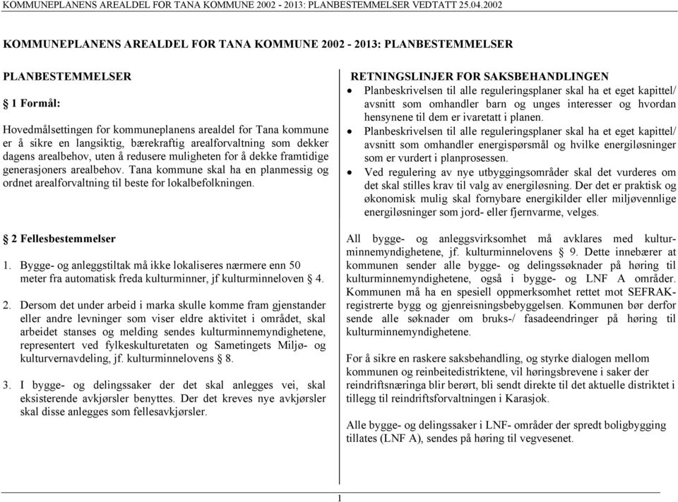 Tana kommune skal ha en planmessig og ordnet arealforvaltning til beste for lokalbefolkningen. 2 Fellesbestemmelser 1. 2. 3.