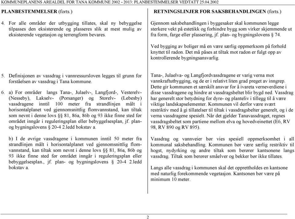 Ved bygging av boliger må en være særlig oppmerksom på forhold knyttet til radon. Det må påses at tiltak mot radon er fulgt opp av kontrollerende bygningsansvarlig. 5. 6.