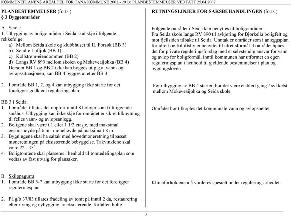 mellom skolen og Mokeveaijohka (BB 4) Dersom BB 1 og BB 2 ikke kan bygges ut p.g.a. vann- og avløpssituasjonen, kan BB 4 bygges ut etter BB 3. 2. I område BB 1, 2, og 4 kan utbygging ikke starte før det foreligger godkjent reguleringsplan.