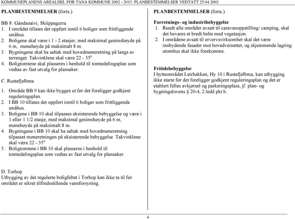 4. Boligtomtene skal plasseres i henhold til tomtedelingsplan som vedtas av fast utvalg for plansaker. C. Rustefjelbma 1. Område BB 9 kan ikke bygges ut før det foreligger godkjent reguleringsplan. 2.