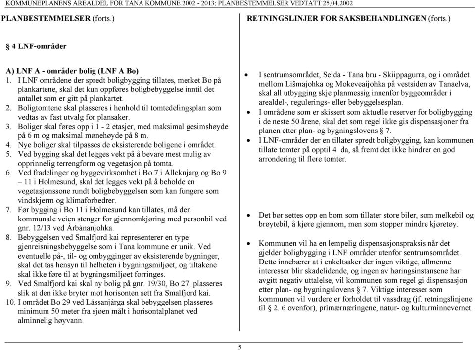 Boligtomtene skal plasseres i henhold til tomtedelingsplan som vedtas av fast utvalg for plansaker. 3.