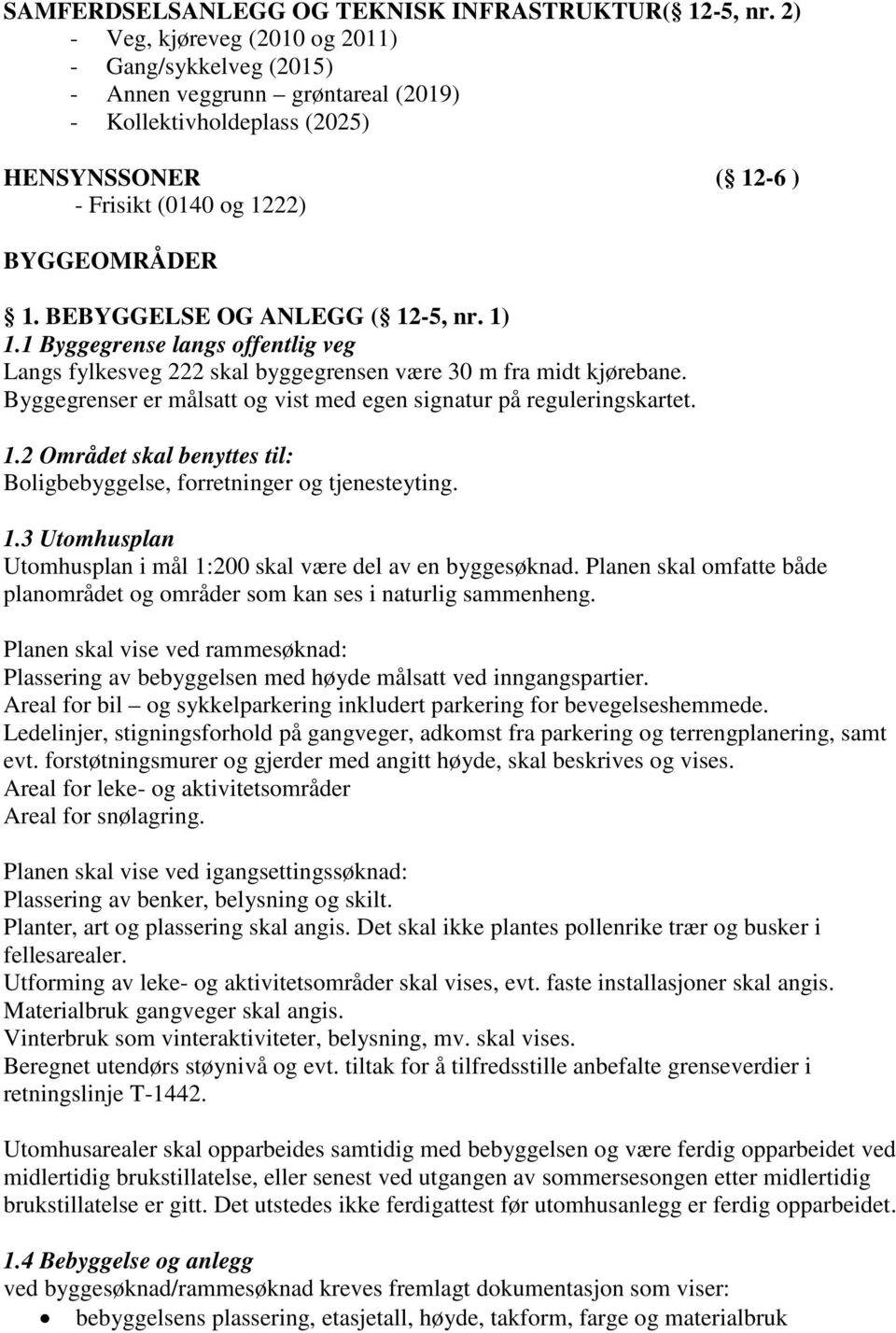 BEBYGGELSE OG ANLEGG ( 12-5, nr. 1) 1.1 Byggegrense langs offentlig veg Langs fylkesveg 222 skal byggegrensen være 30 m fra midt kjørebane.