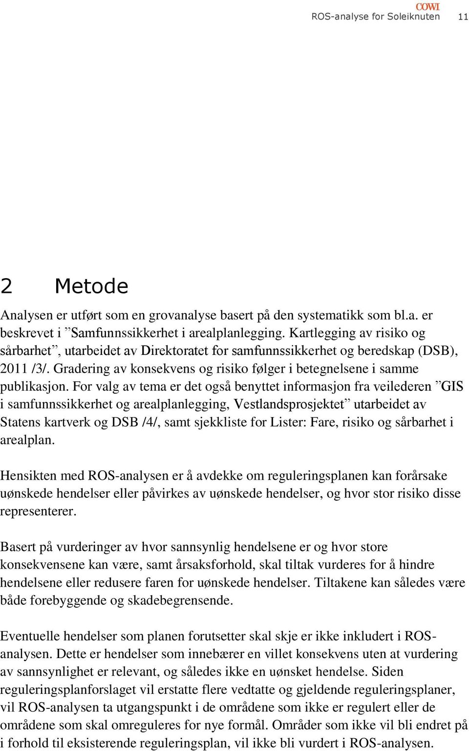 For valg av tema er det også benyttet informasjon fra veilederen GIS i samfunnssikkerhet og arealplanlegging, Vestlandsprosjektet utarbeidet av Statens kartverk og DSB /4/, samt sjekkliste for