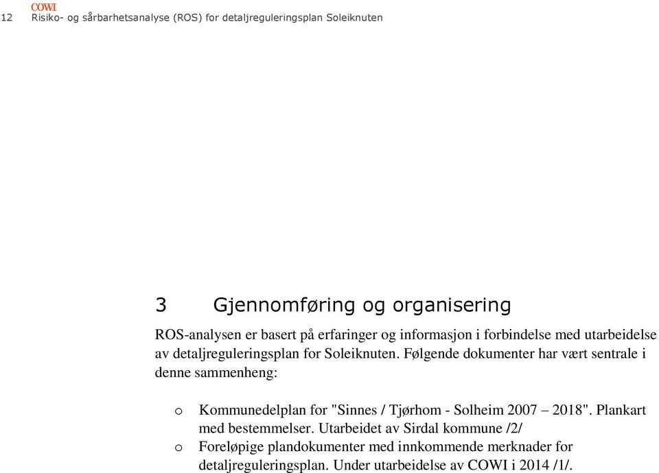 Følgende dokumenter har vært sentrale i denne sammenheng: o o Kommunedelplan for "Sinnes / Tjørhom - Solheim 2007 2018".