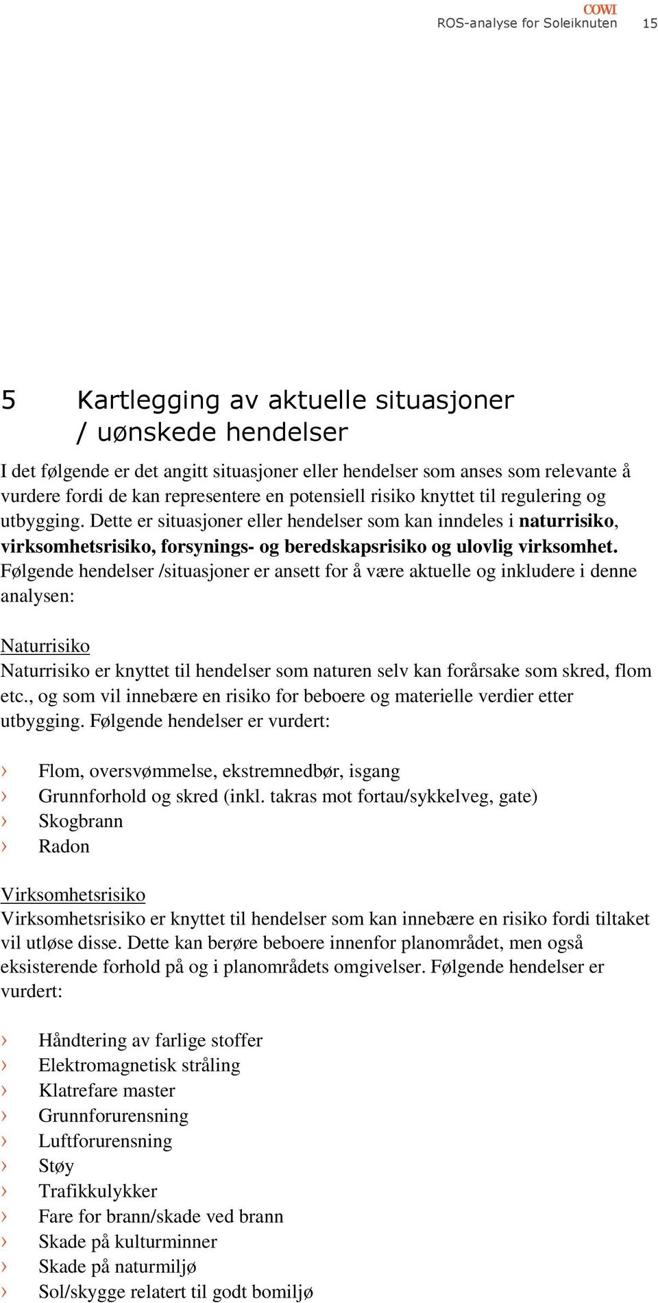 Dette er situasjoner eller hendelser som kan inndeles i naturrisiko, virksomhetsrisiko, forsynings- og beredskapsrisiko og ulovlig virksomhet.