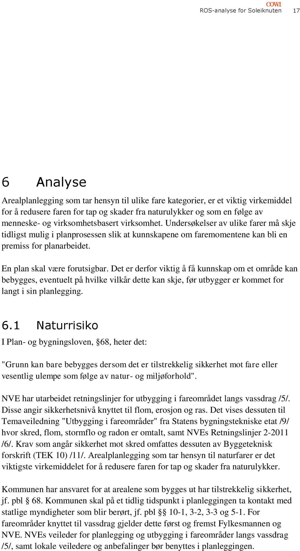 En plan skal være forutsigbar. Det er derfor viktig å få kunnskap om et område kan bebygges, eventuelt på hvilke vilkår dette kan skje, før utbygger er kommet for langt i sin planlegging. 6.