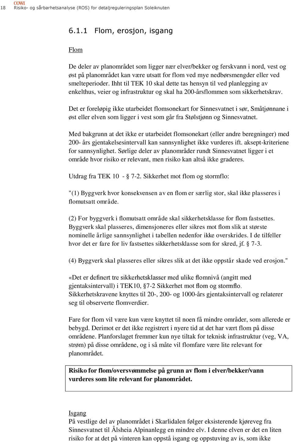 Ihht til TEK 10 skal dette tas hensyn til ved planlegging av enkelthus, veier og infrastruktur og skal ha 200-årsflommen som sikkerhetskrav.