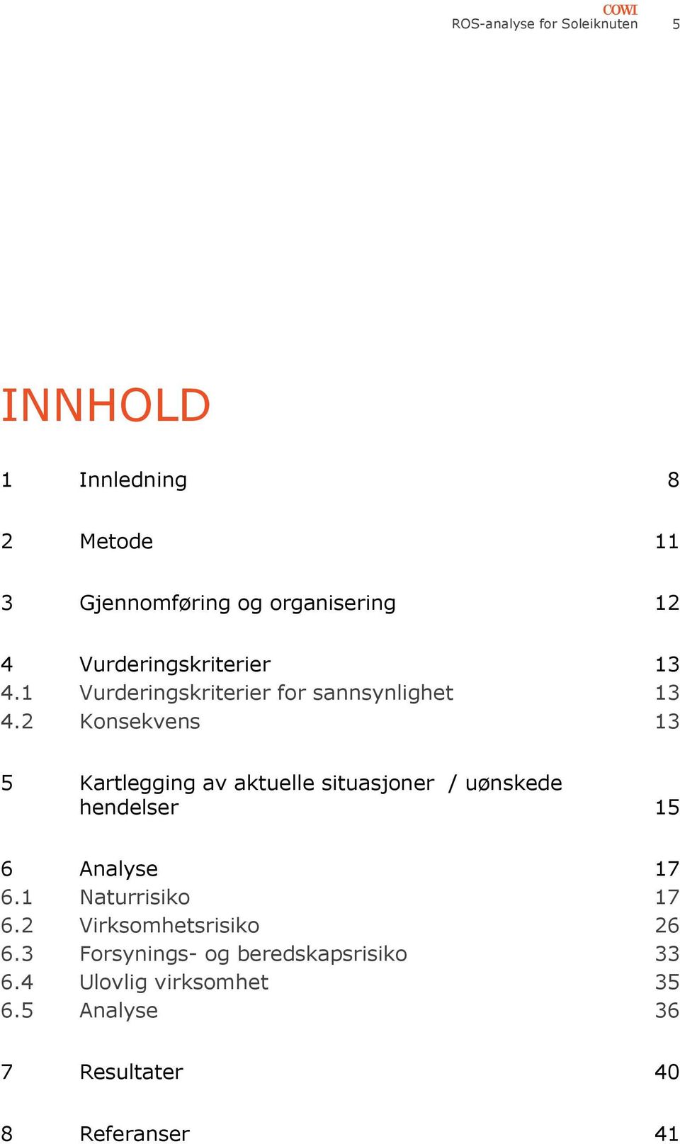 2 Konsekvens 13 5 Kartlegging av aktuelle situasjoner / uønskede hendelser 15 6 Analyse 17 6.