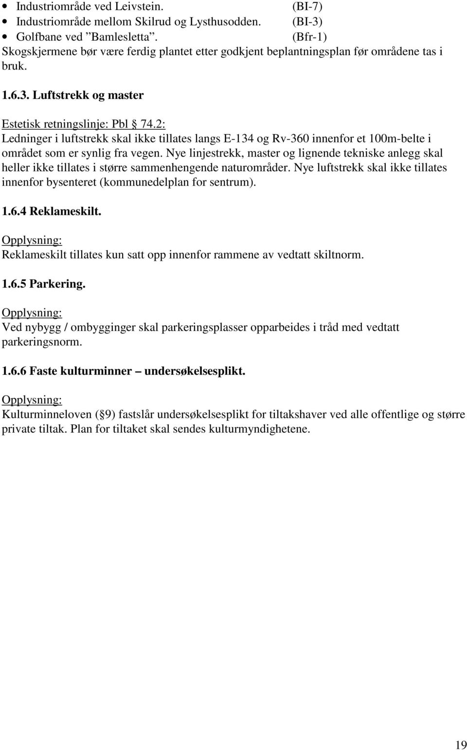 2: Ledninger i luftstrekk skal ikke tillates langs E-134 og Rv-360 innenfor et 100m-belte i området som er synlig fra vegen.