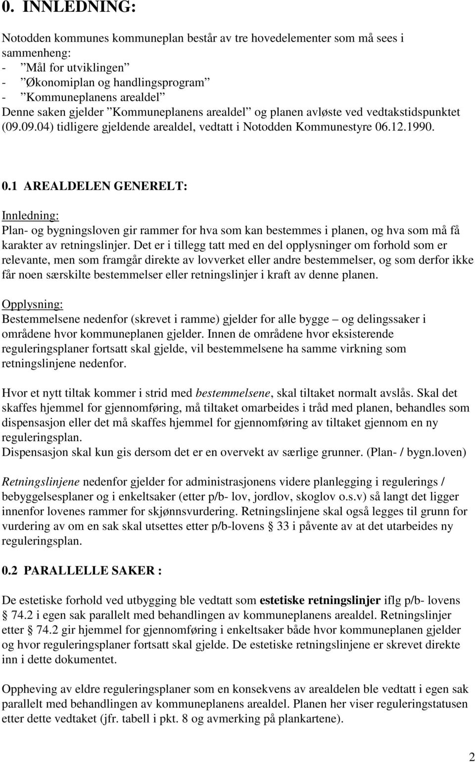 .12.1990. 0.1 AREALDELEN GENERELT: Innledning: Plan- og bygningsloven gir rammer for hva som kan bestemmes i planen, og hva som må få karakter av retningslinjer.