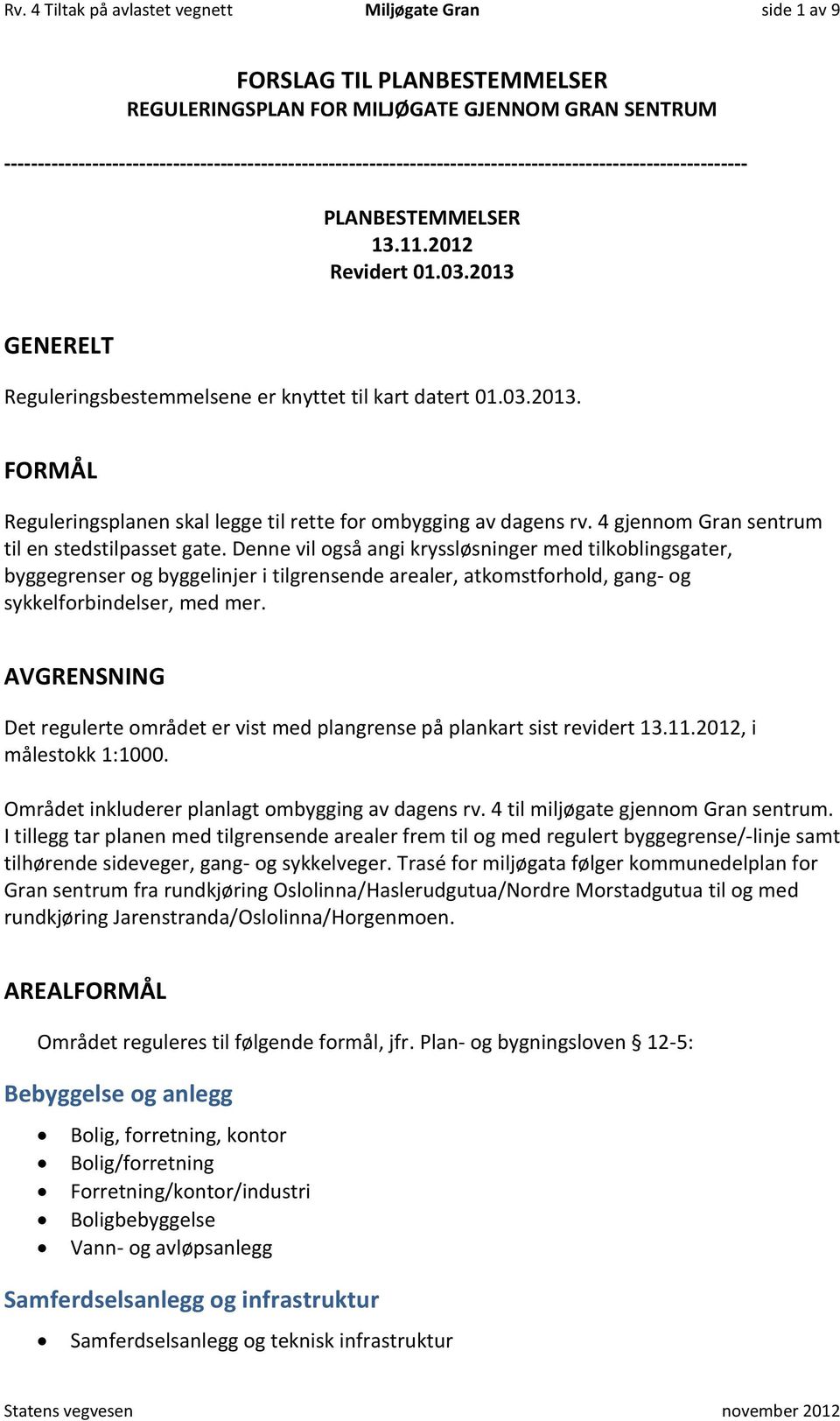 2013 GENERELT Reguleringsbestemmelsene er knyttet til kart datert 01.03.2013. FORMÅL Reguleringsplanen skal legge til rette for ombygging av dagens rv.