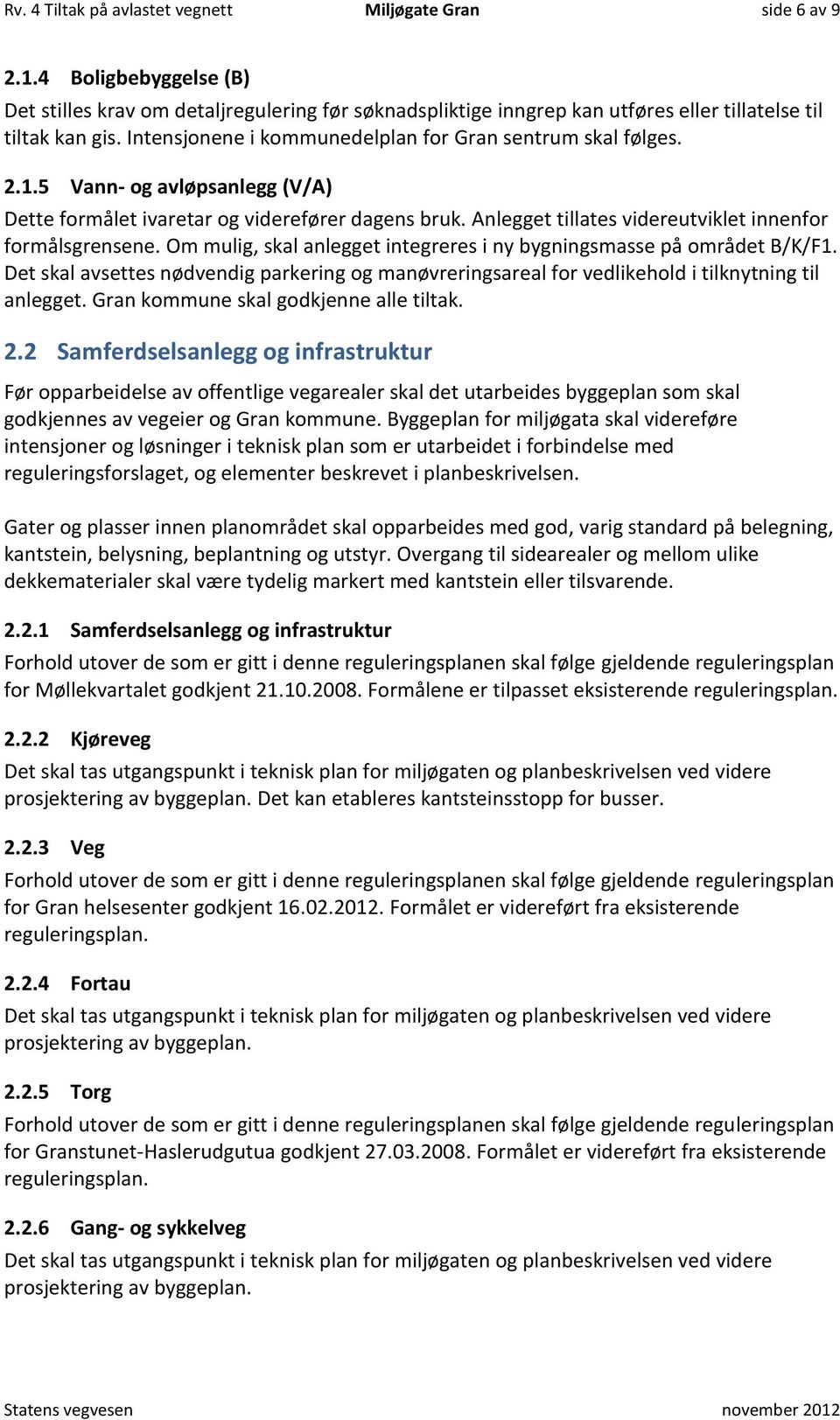 Anlegget tillates videreutviklet innenfor formålsgrensene. Om mulig, skal anlegget integreres i ny bygningsmasse på området B/K/F1.