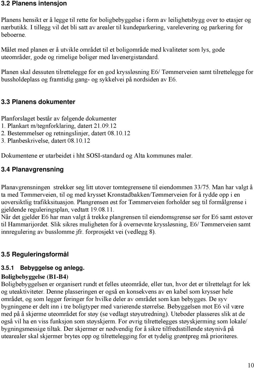 Målet med planen er å utvikle området til et boligområde med kvaliteter som lys, gode uteområder, gode og rimelige boliger med lavenergistandard.