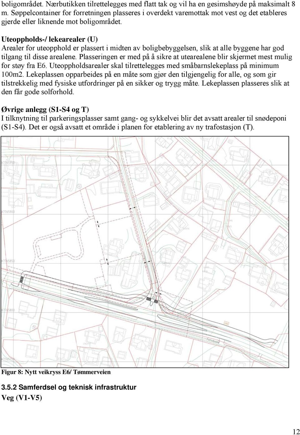 Uteoppholds-/ lekearealer (U) Arealer for uteopphold er plassert i midten av boligbebyggelsen, slik at alle byggene har god tilgang til disse arealene.