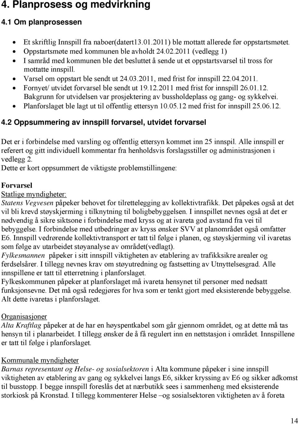 12.2011 med frist for innspill 26.01.12. Bakgrunn for utvidelsen var prosjektering av bussholdeplass og gang- og sykkelvei. Planforslaget ble lagt ut til offentlig ettersyn 10.05.