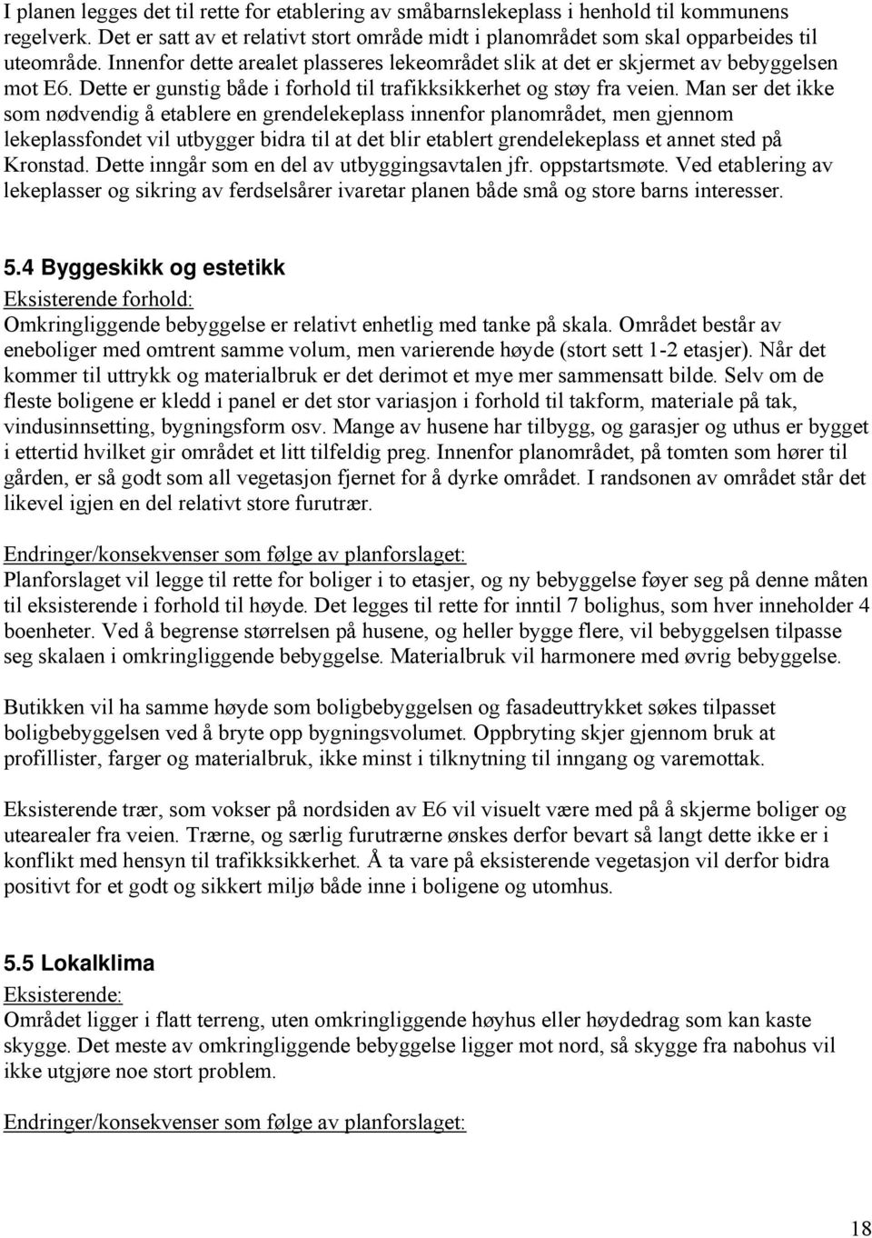 Man ser det ikke som nødvendig å etablere en grendelekeplass innenfor planområdet, men gjennom lekeplassfondet vil utbygger bidra til at det blir etablert grendelekeplass et annet sted på Kronstad.