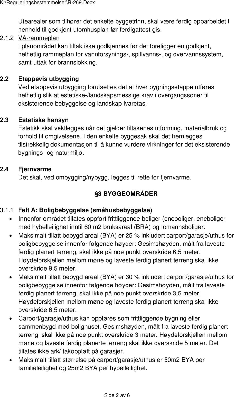 2 Etappevis utbygging Ved etappevis utbygging forutsettes det at hver bygningsetappe utføres helhetlig slik at estetiske-/landskapsmessige krav i overgangssoner til eksisterende bebyggelse og