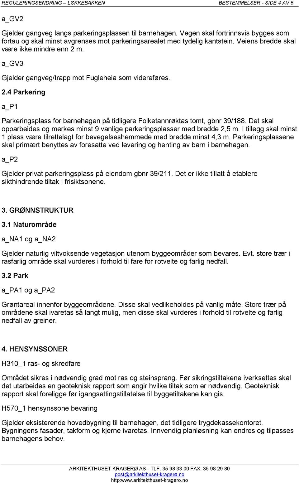 a_gv3 Gjelder gangveg/trapp mot Fugleheia som videreføres. 2.4 Parkering a_p1 Parkeringsplass for barnehagen på tidligere Folketannrøktas tomt, gbnr 39/188.