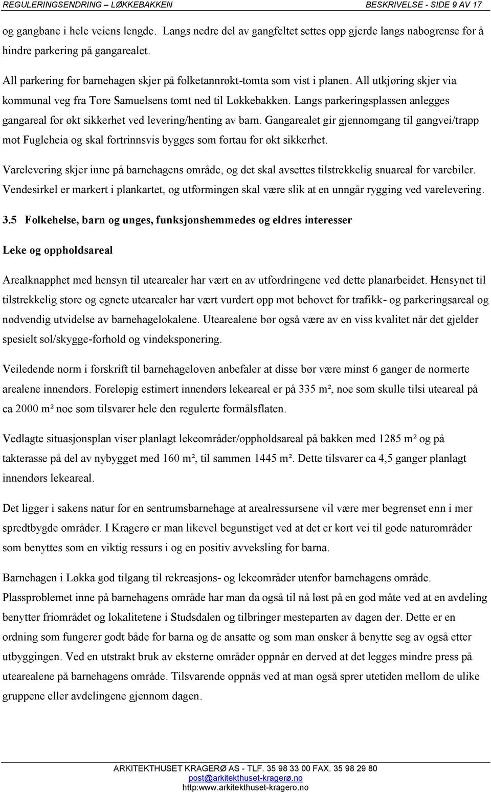 Langs parkeringsplassen anlegges gangareal for økt sikkerhet ved levering/henting av barn.