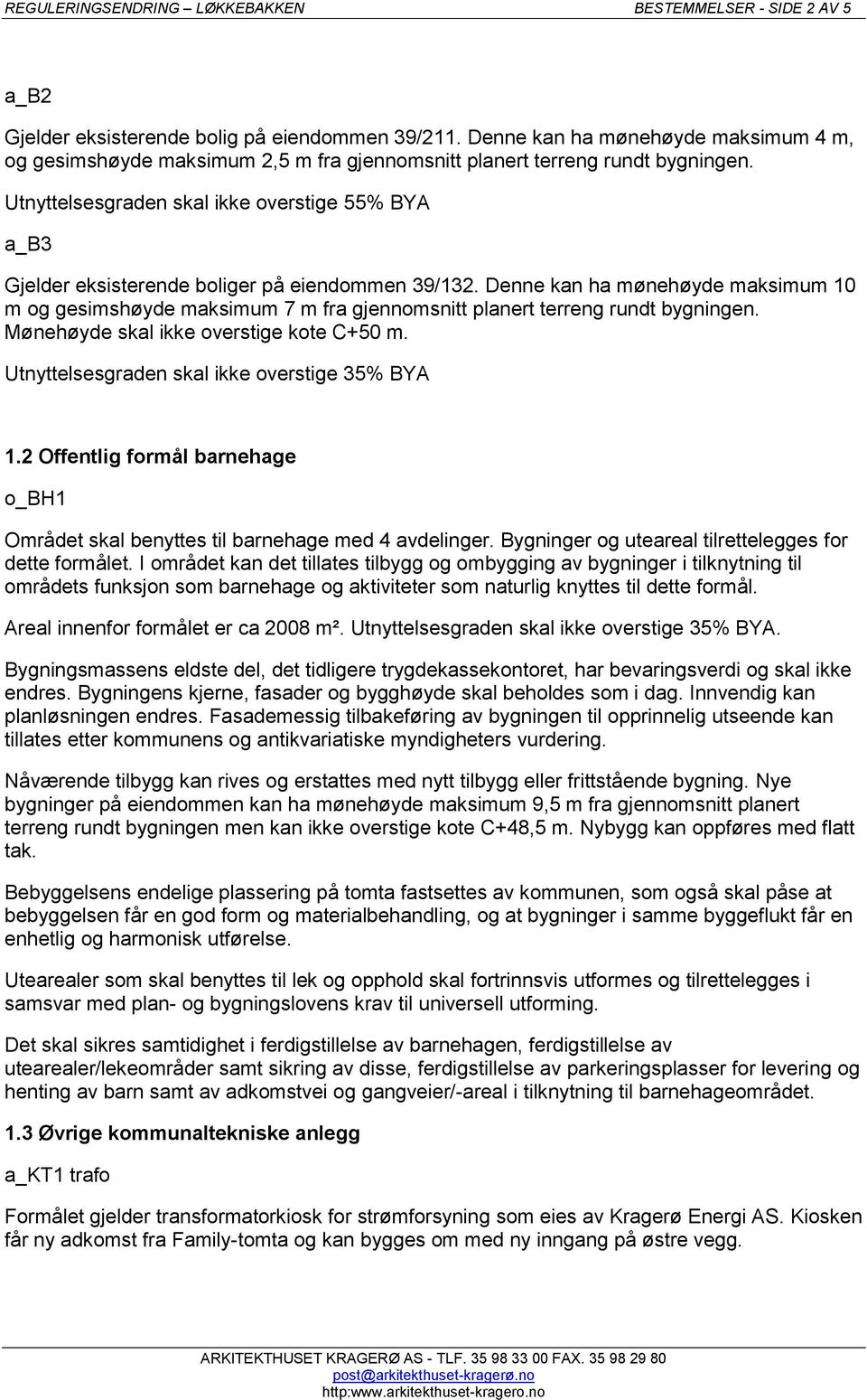 Utnyttelsesgraden skal ikke overstige 55% BYA a_b3 Gjelder eksisterende boliger på eiendommen 39/132.