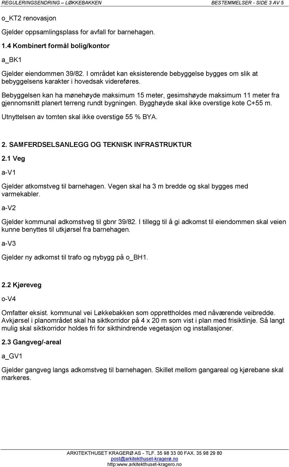 Bebyggelsen kan ha mønehøyde maksimum 15 meter, gesimshøyde maksimum 11 meter fra gjennomsnitt planert terreng rundt bygningen. Bygghøyde skal ikke overstige kote C+55 m.