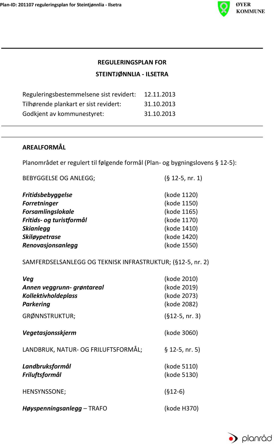 1) Fritidsbebyggelse (kode 1120) Forretninger (kode 1150) Forsamlingslokale (kode 1165) Fritids- og turistformål (kode 1170) Skianlegg (kode 1410) Skiløypetrase (kode 1420) Renovasjonsanlegg (kode