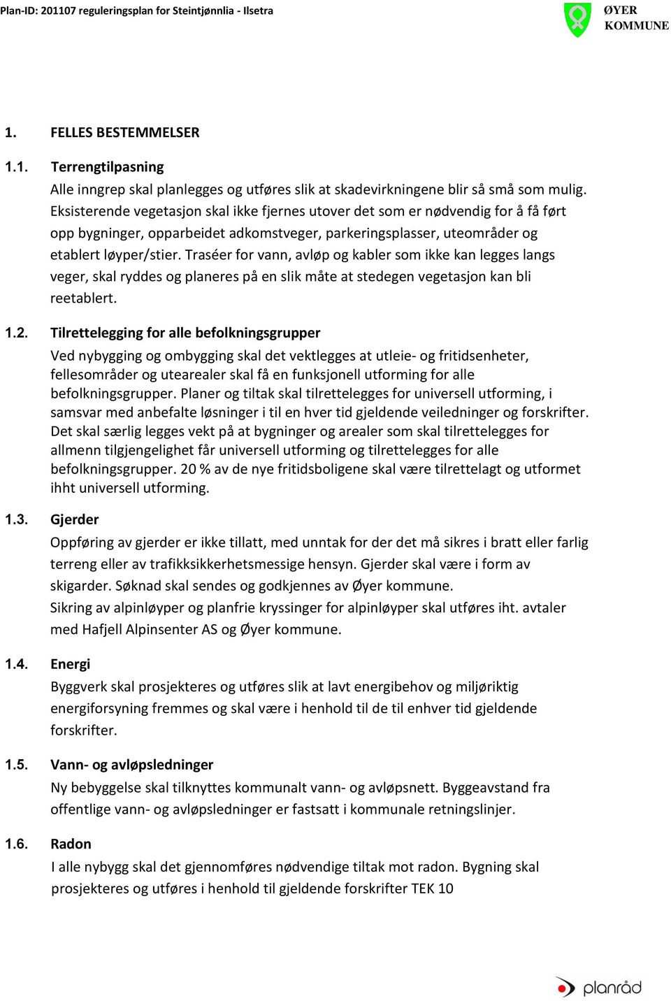 Traséer for vann, avløp og kabler som ikke kan legges langs veger, skal ryddes og planeres på en slik måte at stedegen vegetasjon kan bli reetablert. 1.2.