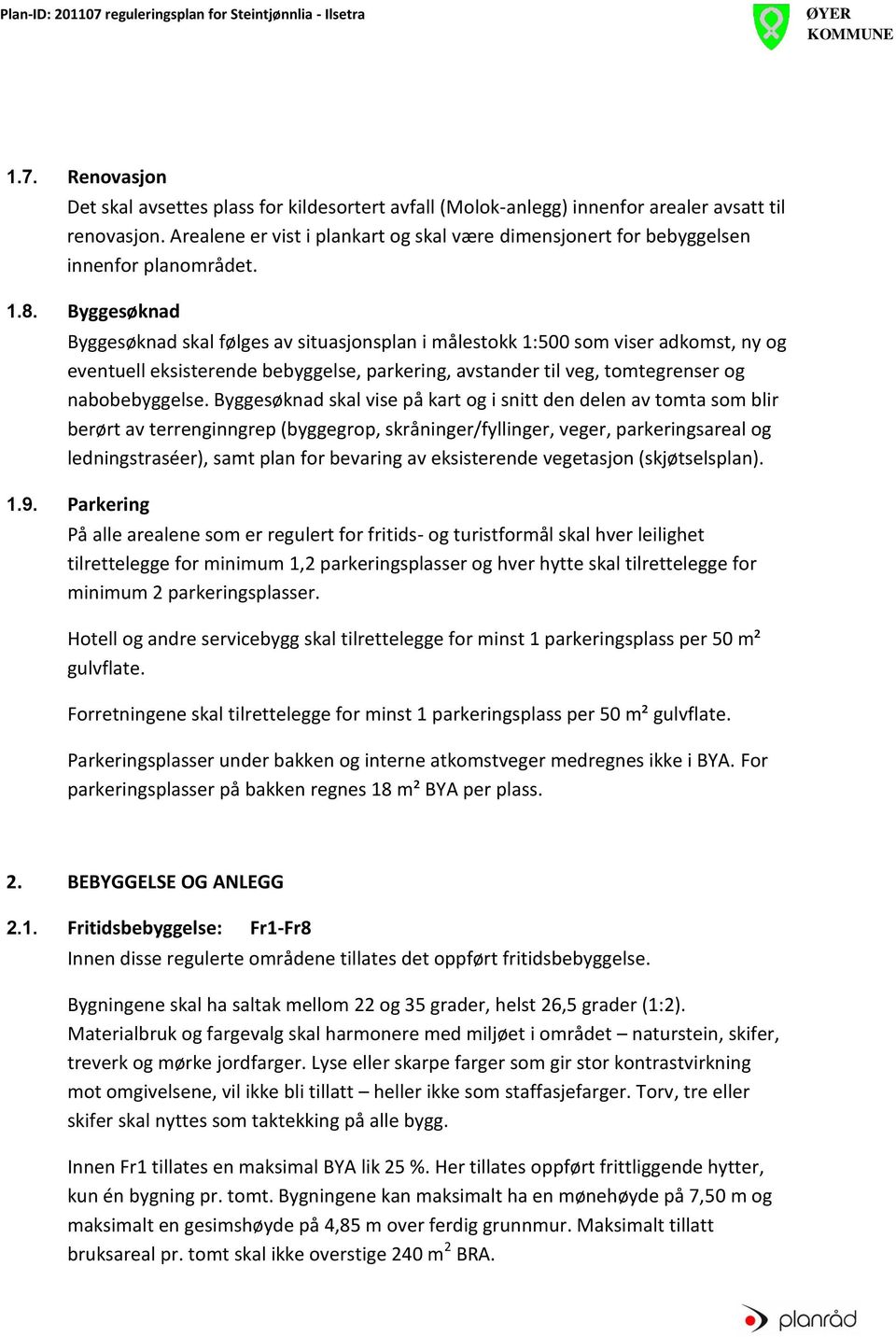 Byggesøknad Byggesøknad skal følges av situasjonsplan i målestokk 1:500 som viser adkomst, ny og eventuell eksisterende bebyggelse, parkering, avstander til veg, tomtegrenser og nabobebyggelse.