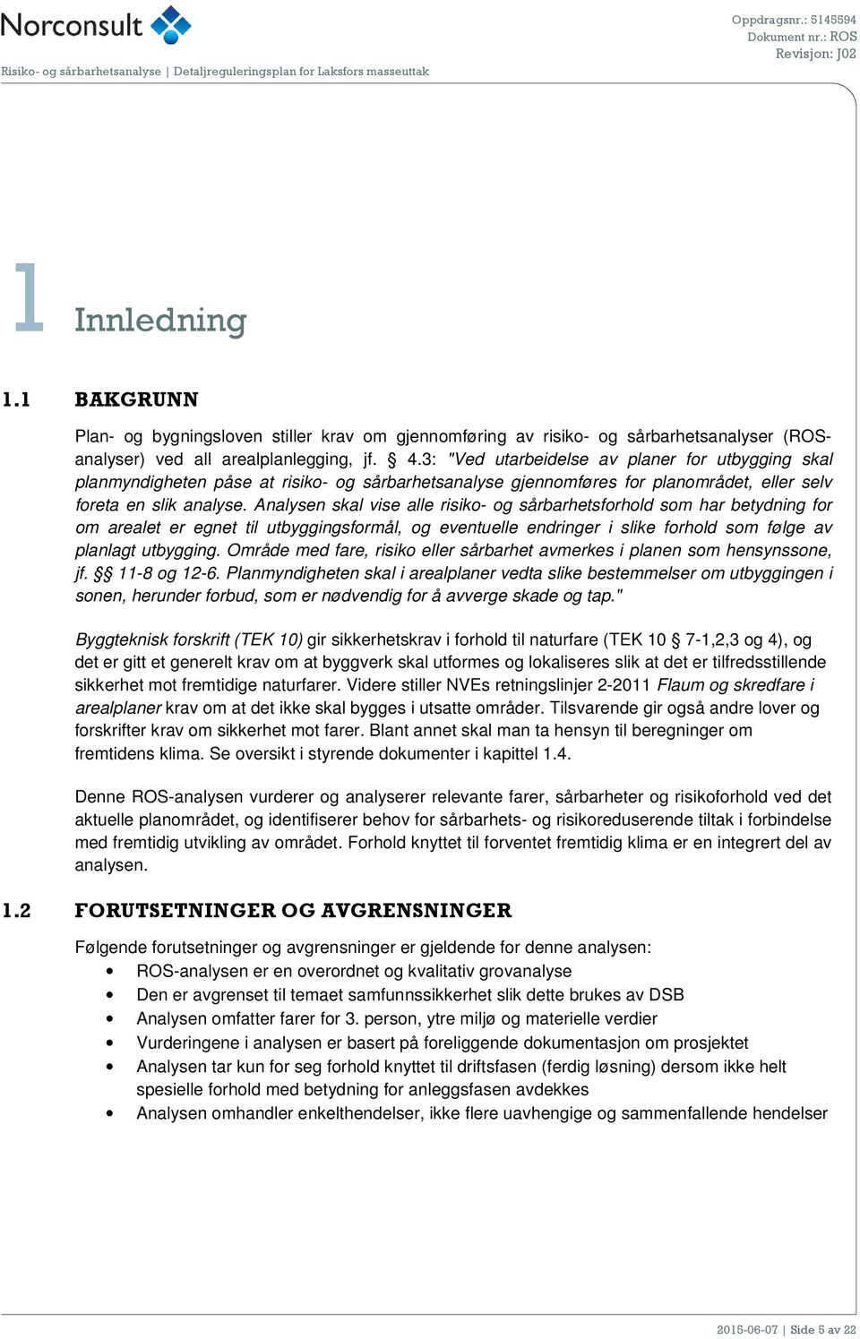 Analysen skal vise alle risiko- og sårbarhetsforhold som har betydning for om arealet er egnet til utbyggingsformål, og eventuelle endringer i slike forhold som følge av planlagt utbygging.