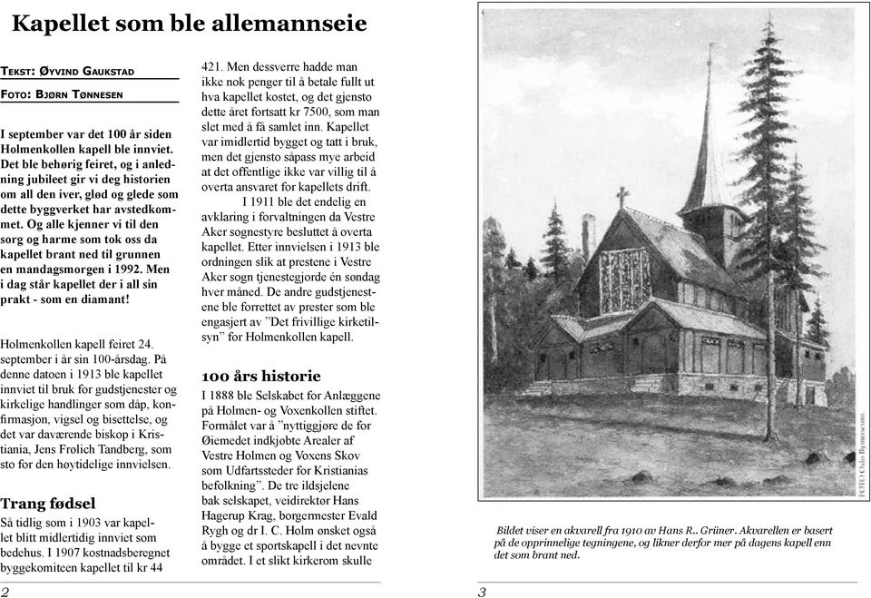 Og alle kjenner vi til den sorg og harme som tok oss da kapellet brant ned til grunnen en mandagsmorgen i 1992. Men i dag står kapellet der i all sin prakt - som en diamant!