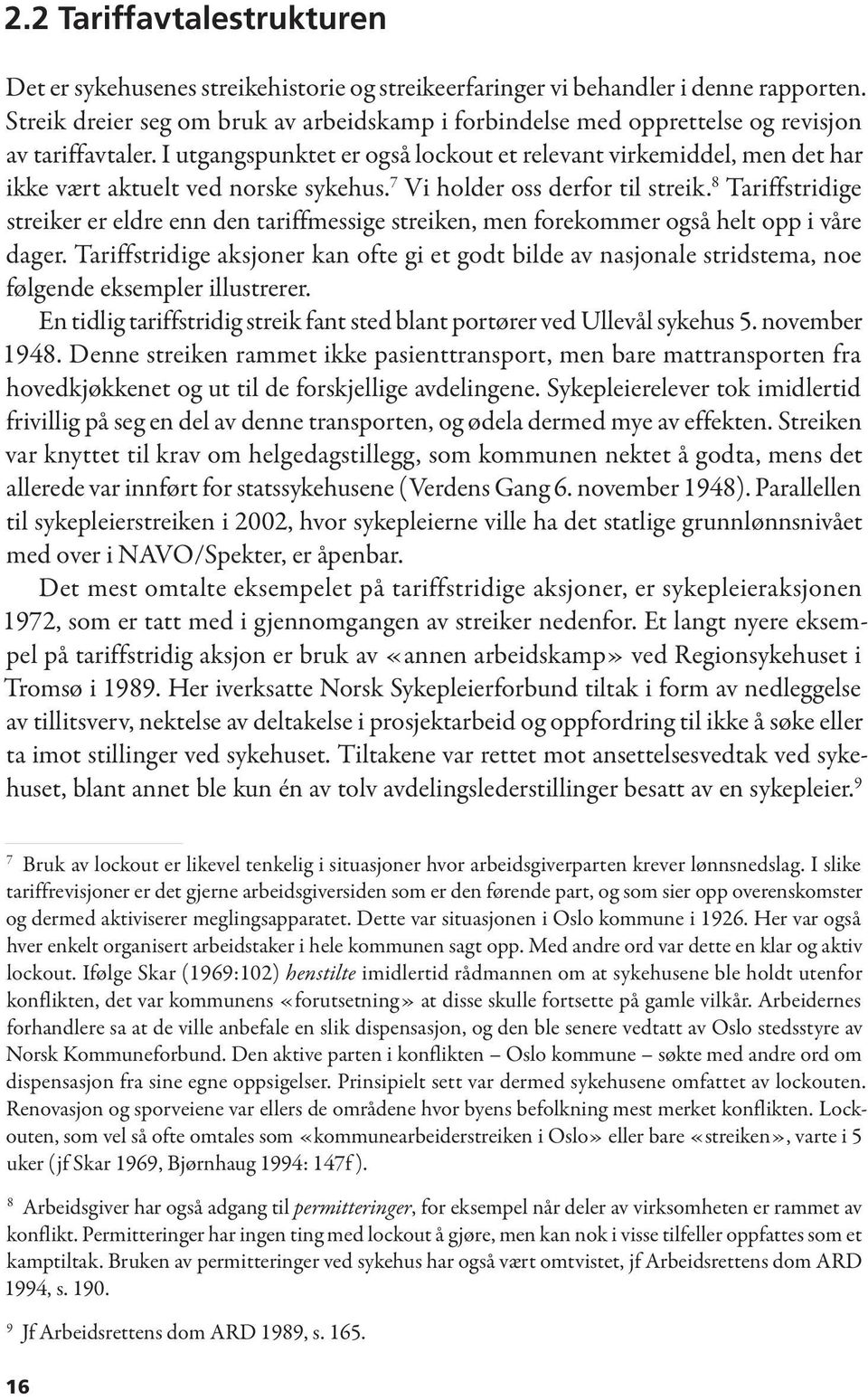 I utgangspunktet er også lockout et relevant virkemiddel, men det har ikke vært aktuelt ved norske sykehus. 7 Vi holder oss derfor til streik.