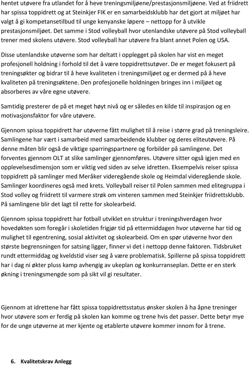 prestasjonsmiljøet. Det samme i Stod volleyball hvor utenlandske utøvere på Stod volleyball trener med skolens utøvere. Stod volleyball har utøvere fra blant annet Polen og USA.