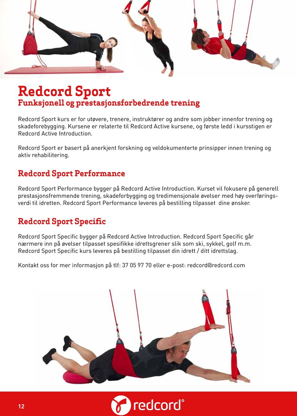 Redcord Sport er basert på anerkjent forskning og veldokumenterte prinsipper innen trening og aktiv rehabilitering.