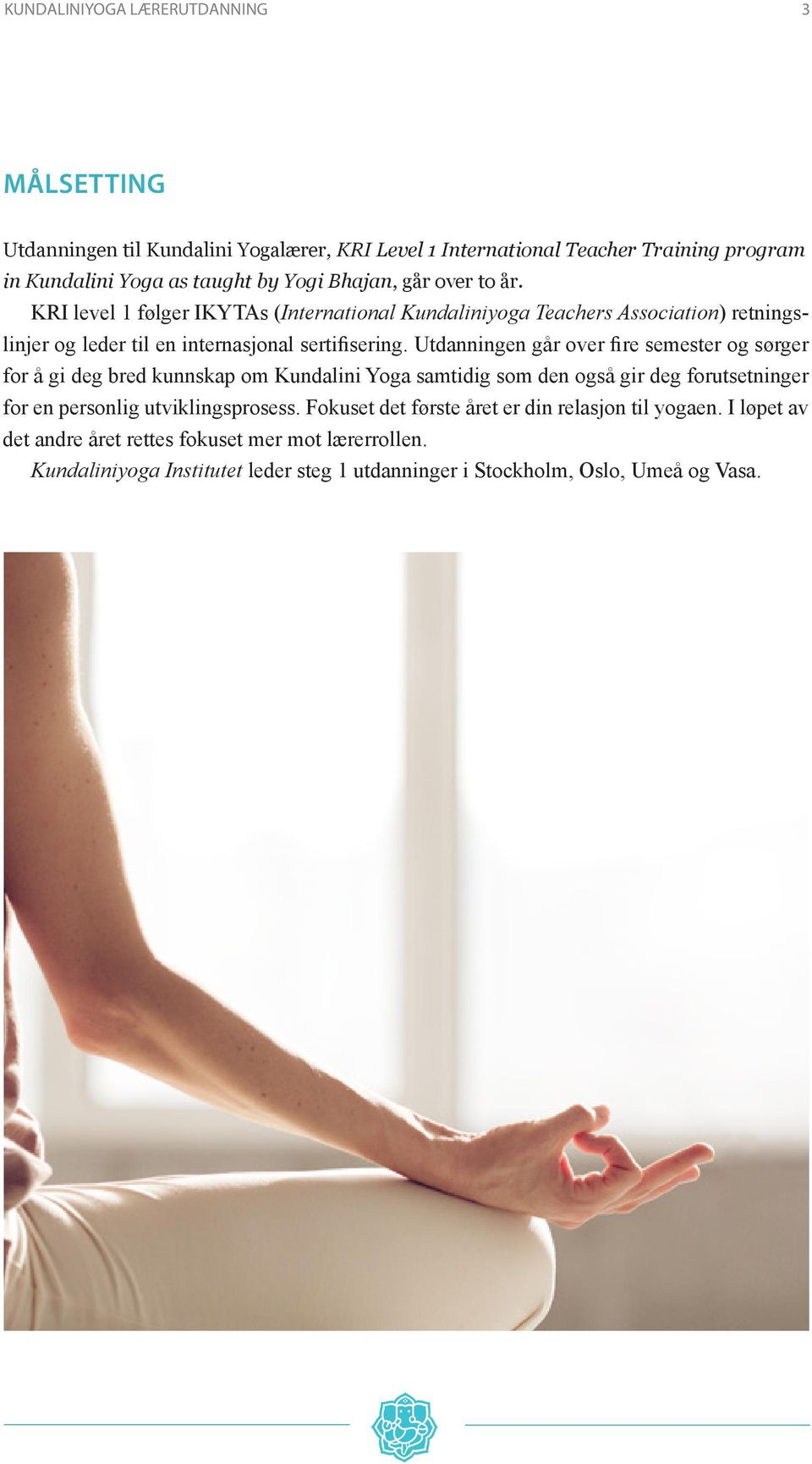 Utdanningen går over fire semester og sørger for å gi deg bred kunnskap om Kundalini Yoga samtidig som den også gir deg forutsetninger for en personlig utviklingsprosess.