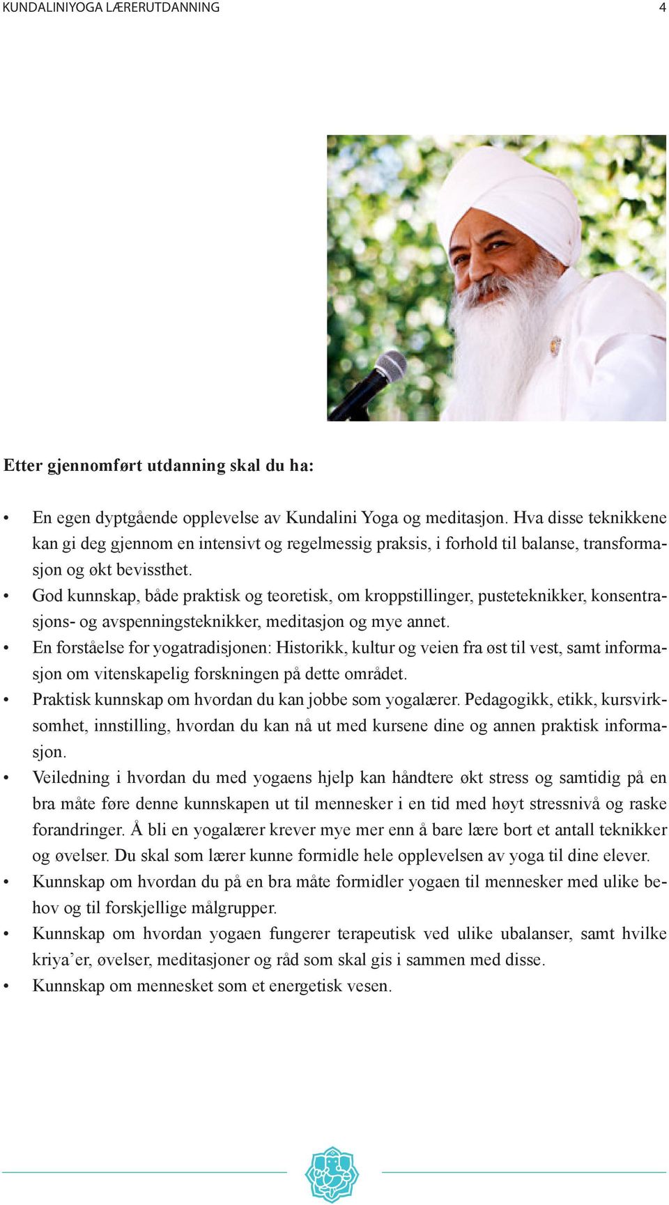 God kunnskap, både praktisk og teoretisk, om kroppstillinger, pusteteknikker, konsentrasjons- og avspenningsteknikker, meditasjon og mye annet.