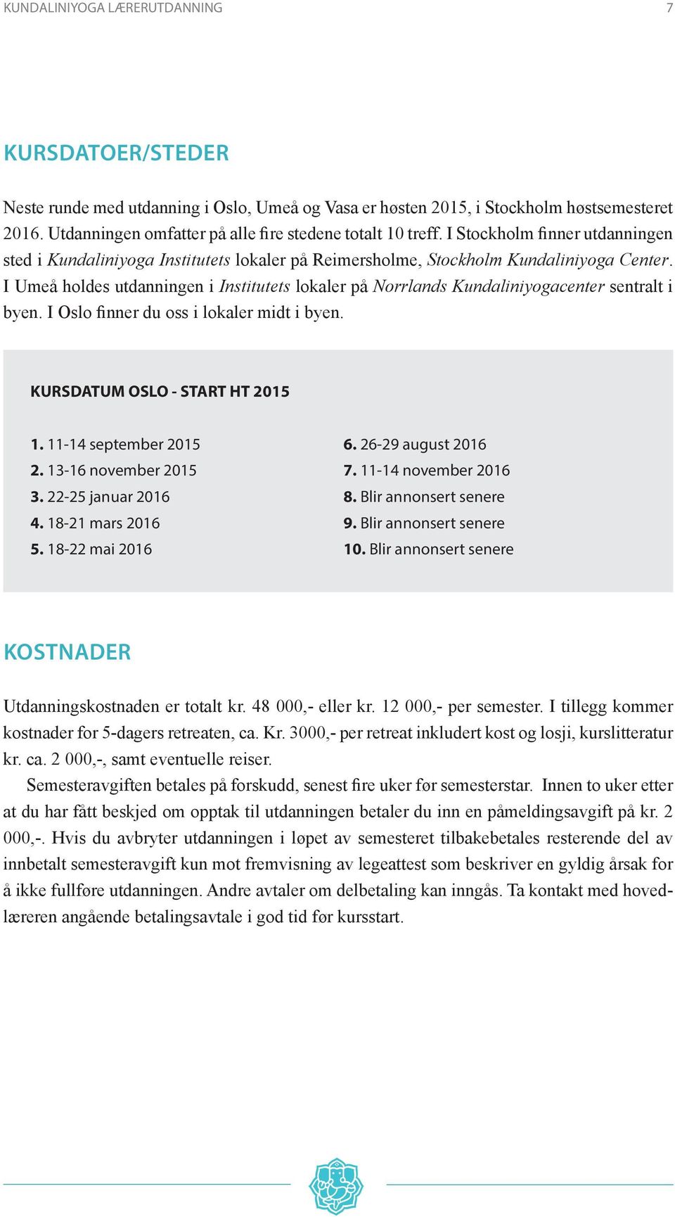 I Umeå holdes utdanningen i Institutets lokaler på Norrlands Kundaliniyogacenter sentralt i byen. I Oslo finner du oss i lokaler midt i byen. KURSDATUM OSLO - START HT 2015 1. 11-14 september 2015 2.