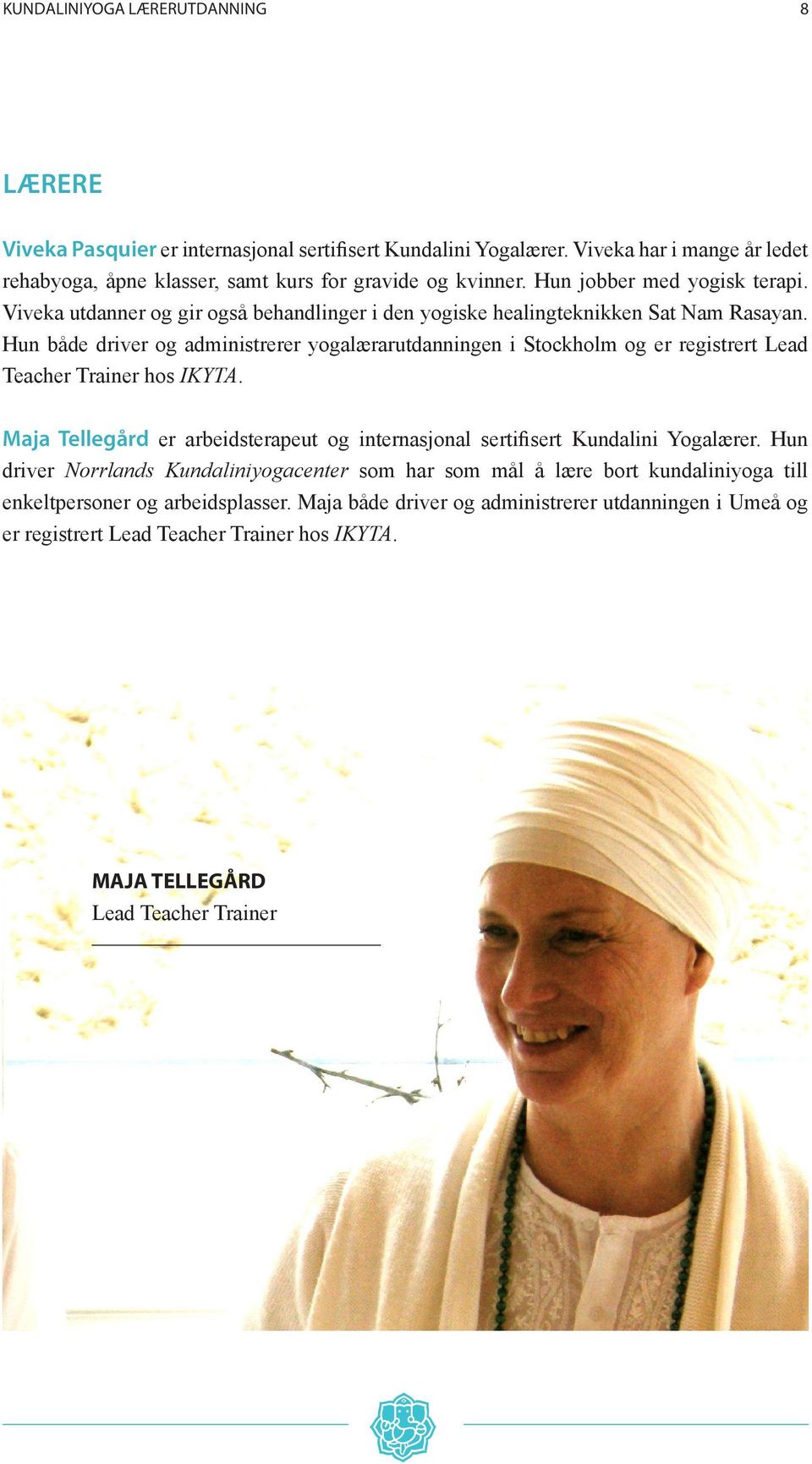 Hun både driver og administrerer yogalærarutdanningen i Stockholm og er registrert Lead Teacher Trainer hos IKYTA.