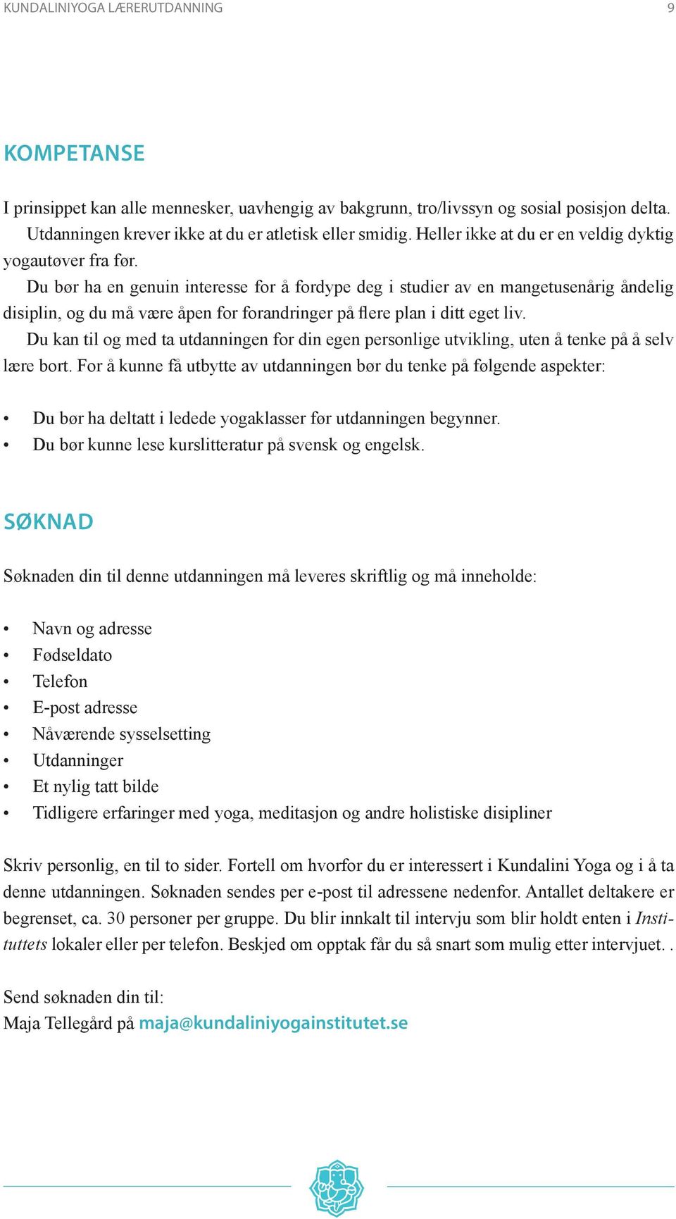 Du bør ha en genuin interesse for å fordype deg i studier av en mangetusenårig åndelig disiplin, og du må være åpen for forandringer på flere plan i ditt eget liv.