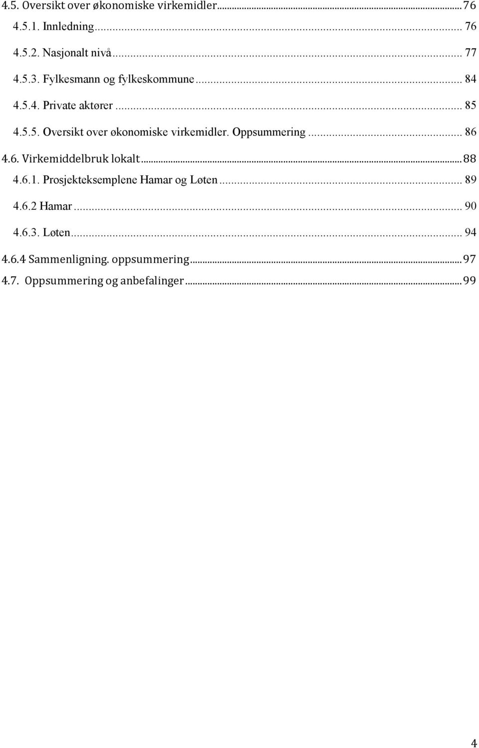 Oppsummering... 86 4.6. Virkemiddelbruk lokalt...88 4.6.1. Prosjekteksemplene Hamar og Løten... 89 4.6.2 Hamar.