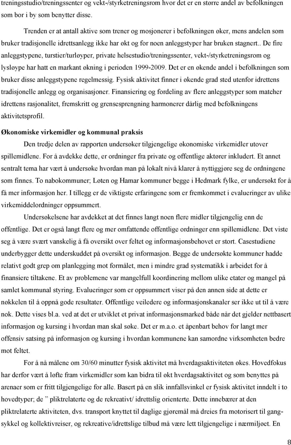 . De fire anleggstypene, turstier/turløyper, private helsestudio/treningssenter, vekt-/styrketreningsrom og lysløype har hatt en markant økning i perioden 1999-2009.