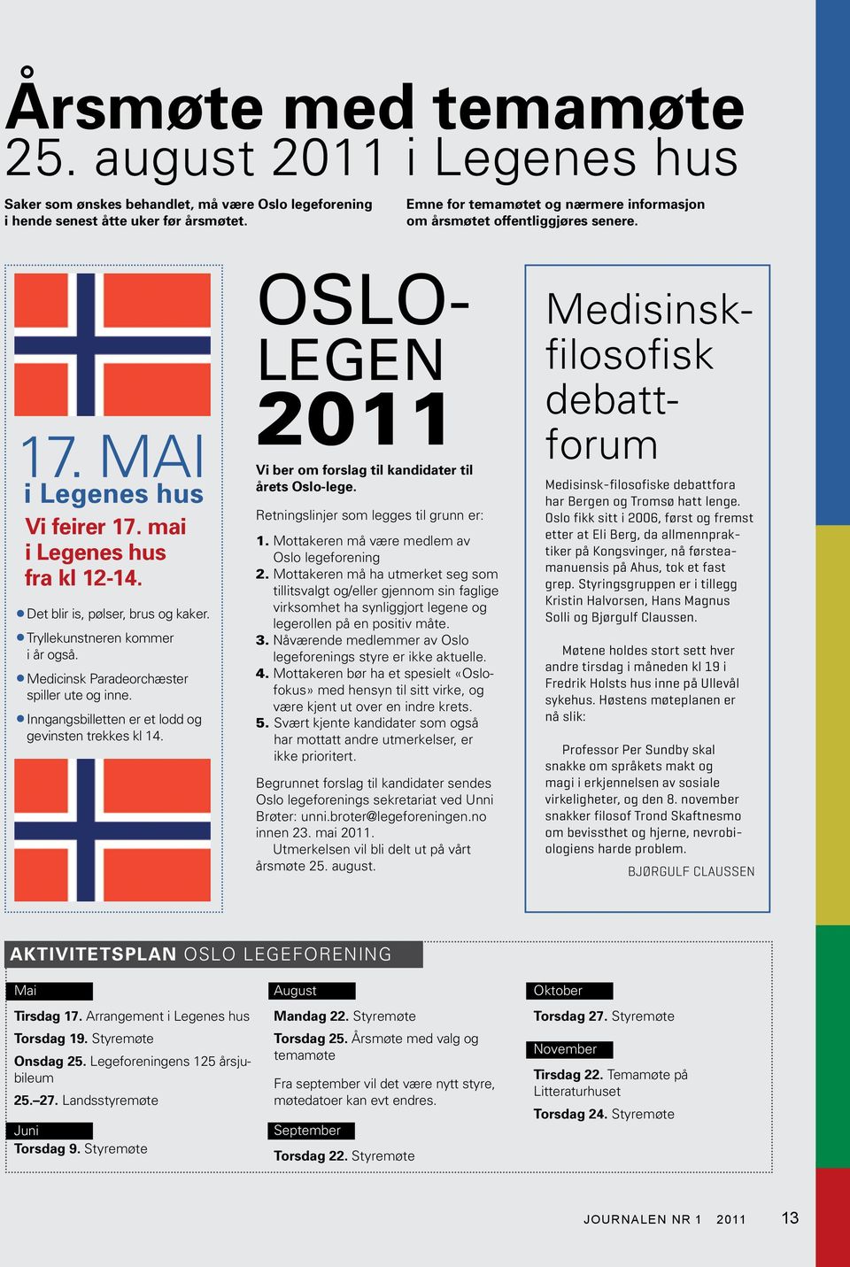 Tryllekunstneren kommer i år også. Medicinsk Paradeorchæster spiller ute og inne. Inngangsbilletten er et lodd og gevinsten trekkes kl 14. Tirsdag 17. Arrangement i Legenes hus Torsdag 19.