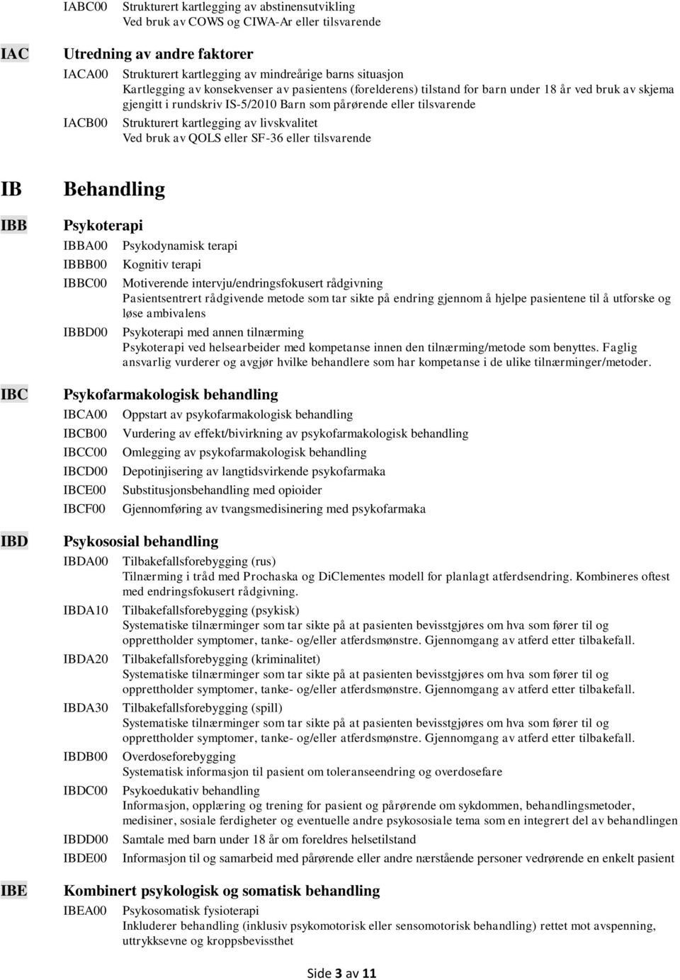 livskvalitet Ved bruk av QOLS eller SF-36 eller tilsvarende IB IBB IBC IBD IBE Behandling Psykoterapi IBBA00 Psykodynamisk terapi IBBB00 Kognitiv terapi IBBC00 IBBD00 Motiverende