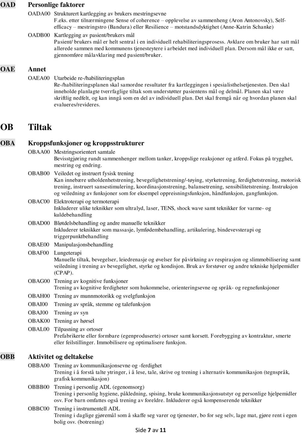 pasient/brukers mål Pasient/ brukers mål er helt sentral i en individuell rehabiliteringsprosess.